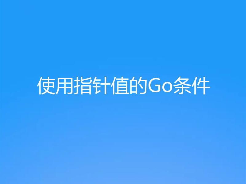 使用指针值的Go条件