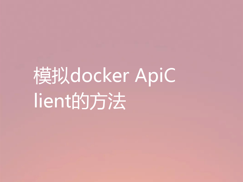 模拟docker ApiClient的方法