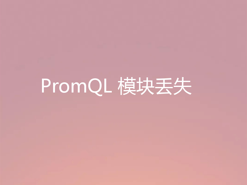 PromQL 模块丢失