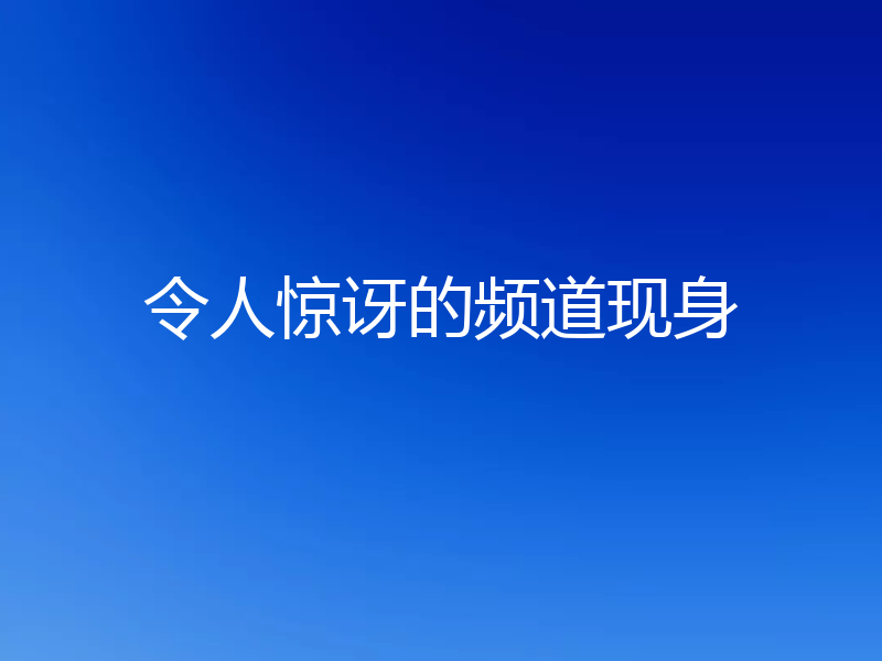 令人惊讶的频道现身