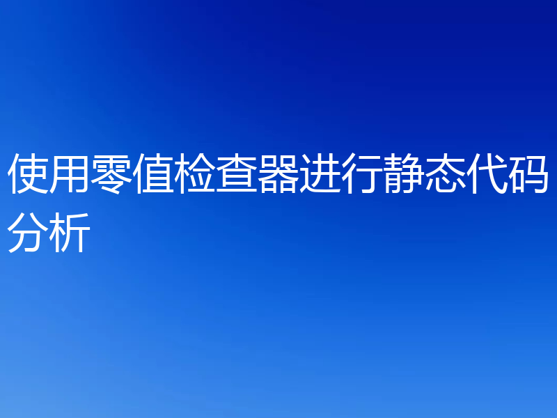 使用零值检查器进行静态代码分析