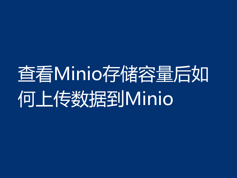 查看Minio存储容量后如何上传数据到Minio