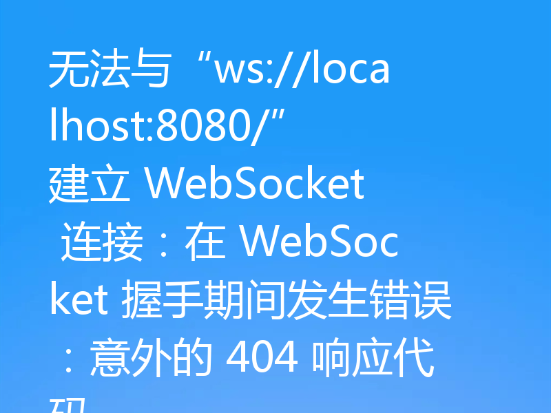 无法与“ws://localhost:8080/”建立 WebSocket 连接：在 WebSocket 握手期间发生错误：意外的 404 响应代码