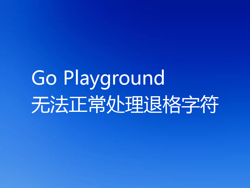 Go Playground无法正常处理退格字符