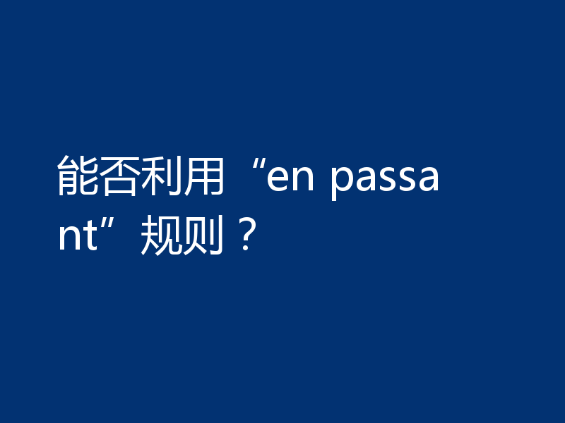 能否利用“en passant”规则？
