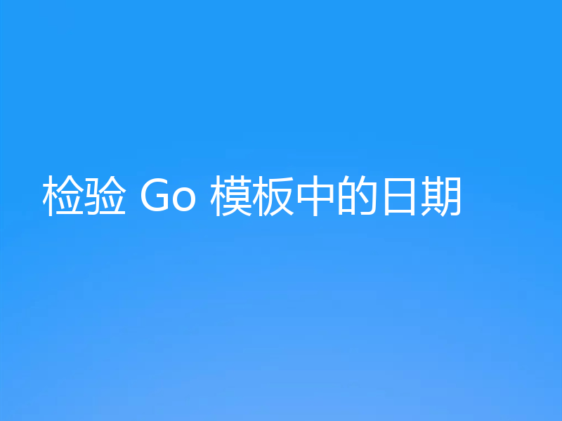 检验 Go 模板中的日期