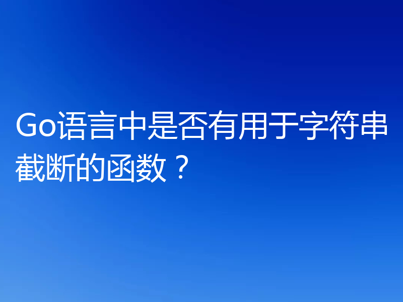 Go语言中是否有用于字符串截断的函数？