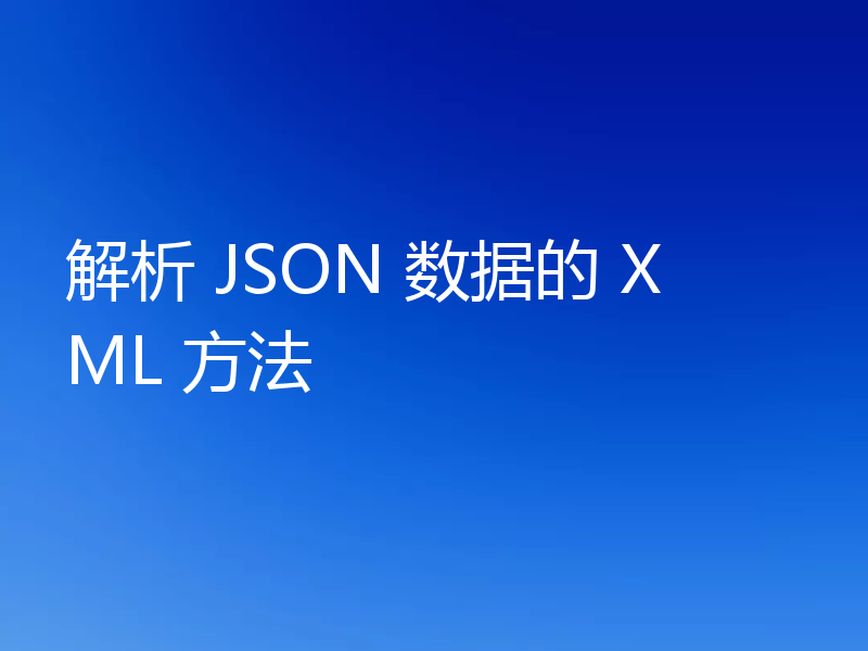 解析 JSON 数据的 XML 方法