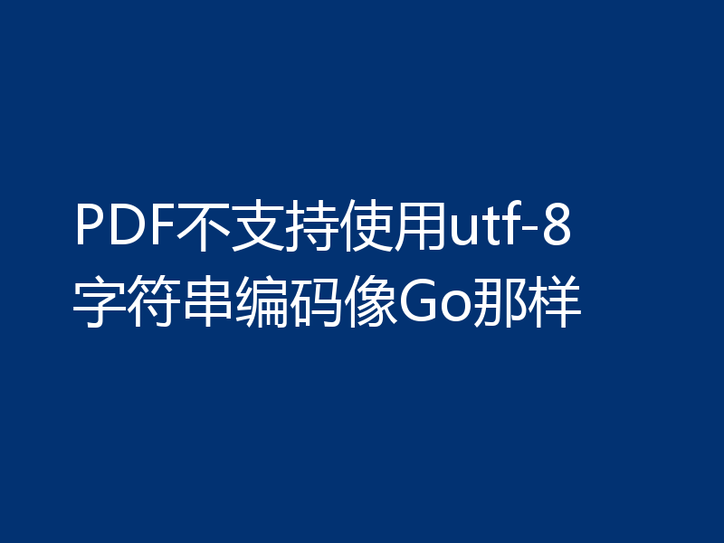 PDF不支持使用utf-8字符串编码像Go那样
