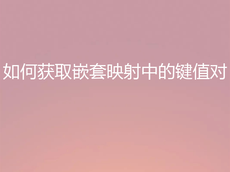 如何获取嵌套映射中的键值对