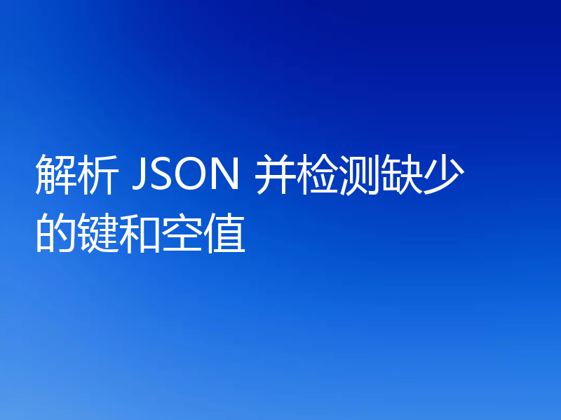 解析 JSON 并检测缺少的键和空值