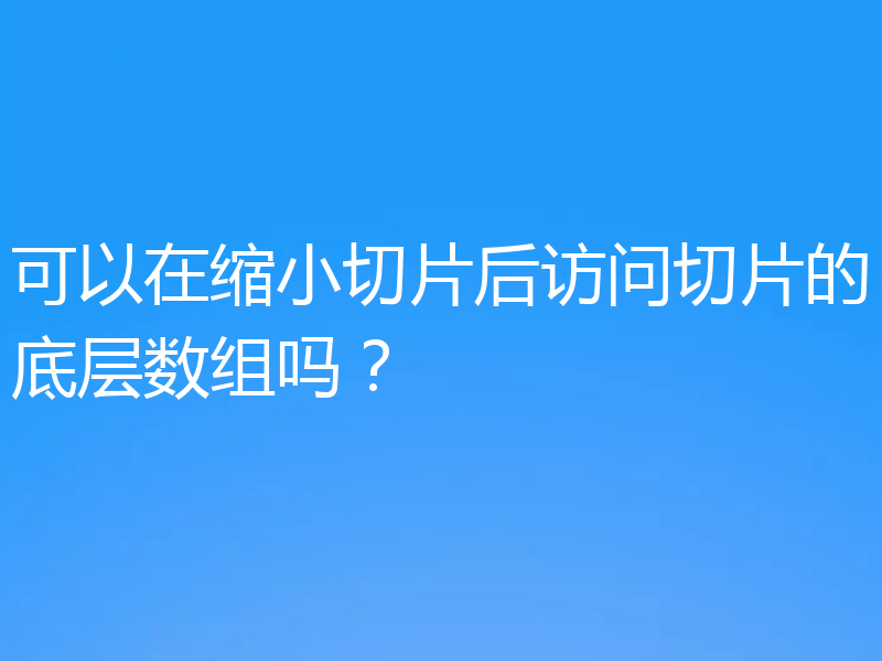 可以在缩小切片后访问切片的底层数组吗？