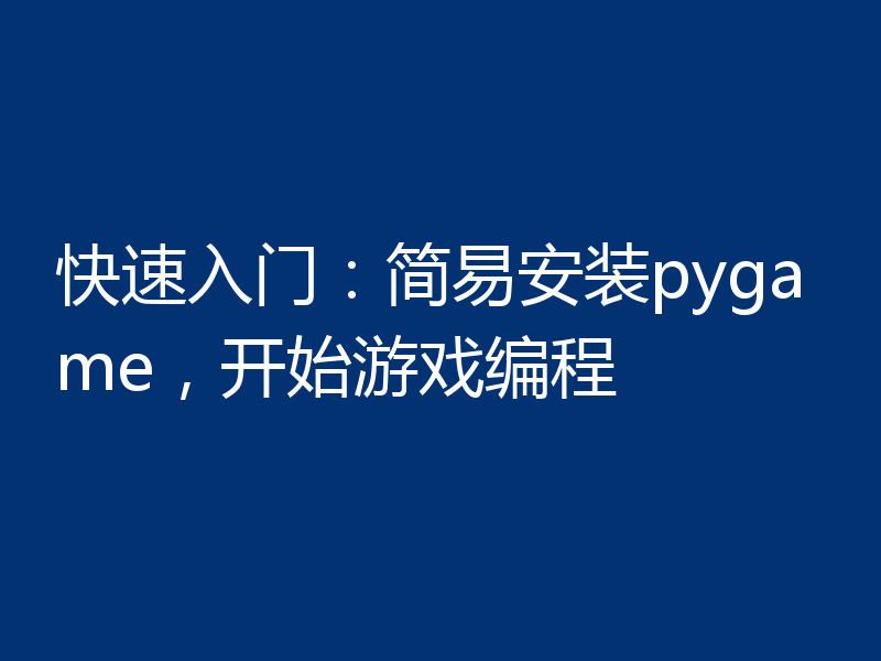 快速入门：简易安装pygame，开始游戏编程