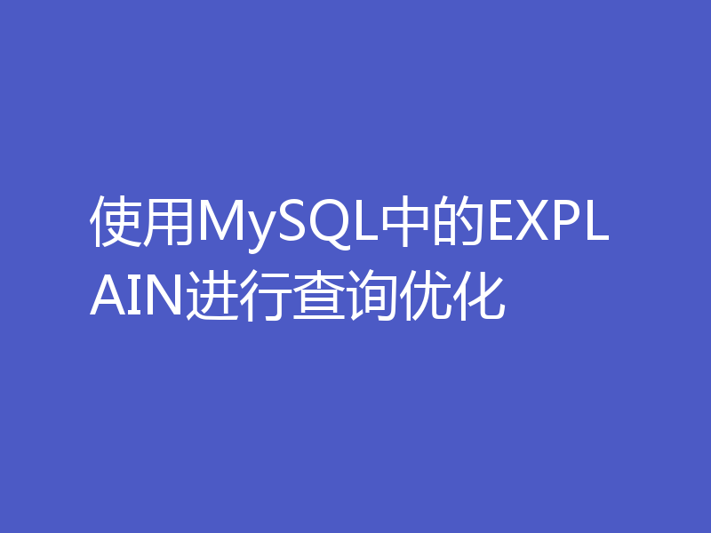 使用MySQL中的EXPLAIN进行查询优化