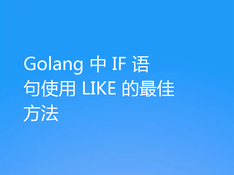 Golang 中 IF 语句使用 LIKE 的最佳方法