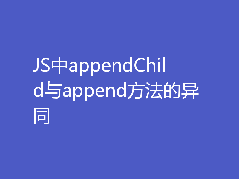 JS中appendChild与append方法的异同