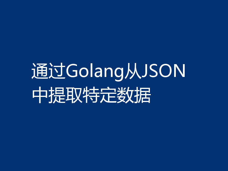 通过Golang从JSON中提取特定数据