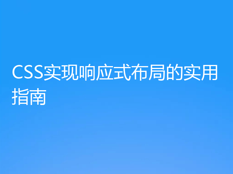 CSS实现响应式布局的实用指南