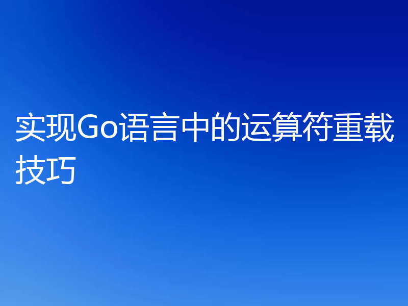 实现Go语言中的运算符重载技巧