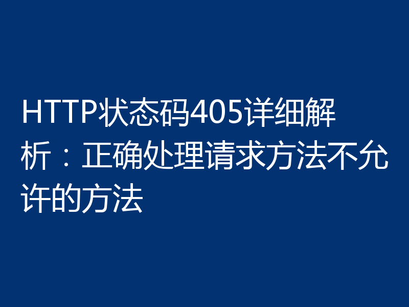 HTTP状态码405详细解析：正确处理请求方法不允许的方法