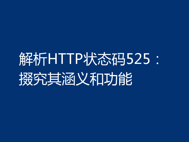 解析HTTP状态码525：掇究其涵义和功能