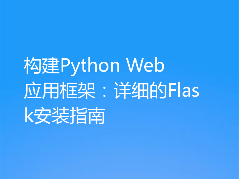 构建Python Web 应用框架：详细的Flask安装指南