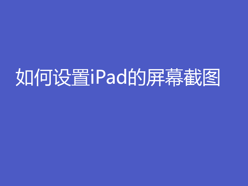 如何设置iPad的屏幕截图