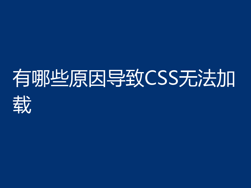有哪些原因导致CSS无法加载