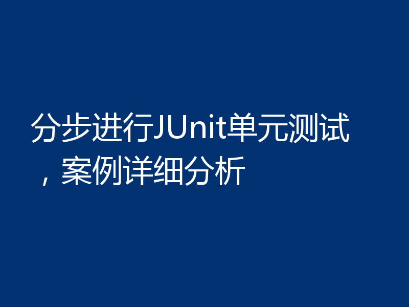 分步进行JUnit单元测试，案例详细分析