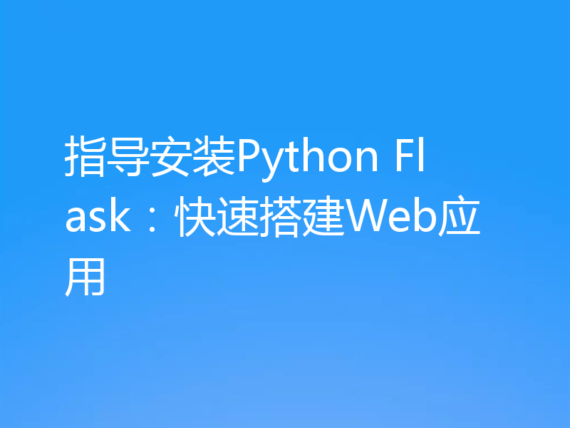 指导安装Python Flask：快速搭建Web应用