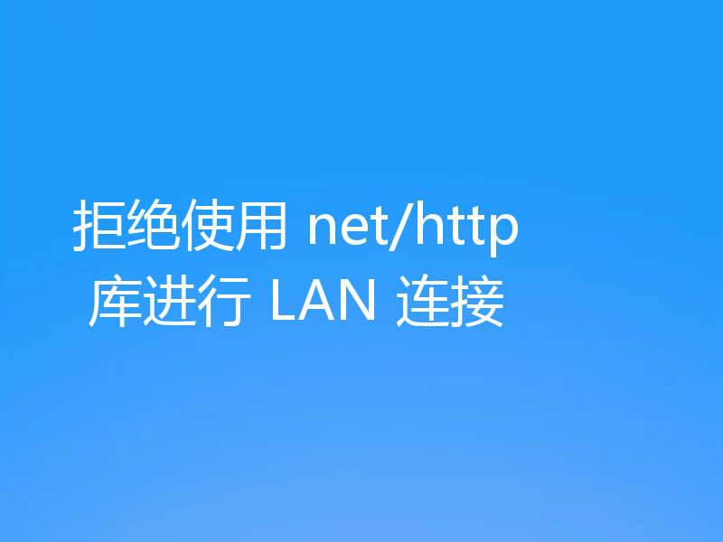 拒绝使用 net/http 库进行 LAN 连接