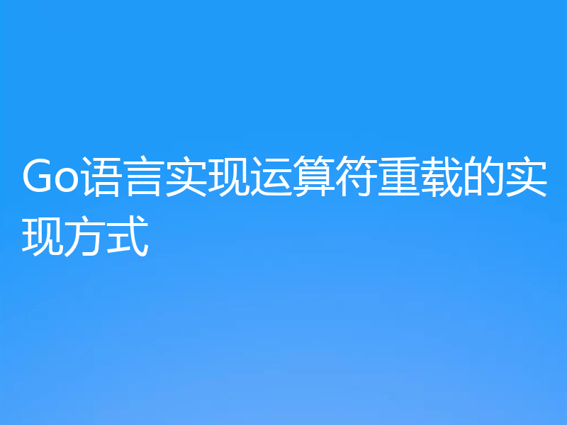 Go语言实现运算符重载的实现方式