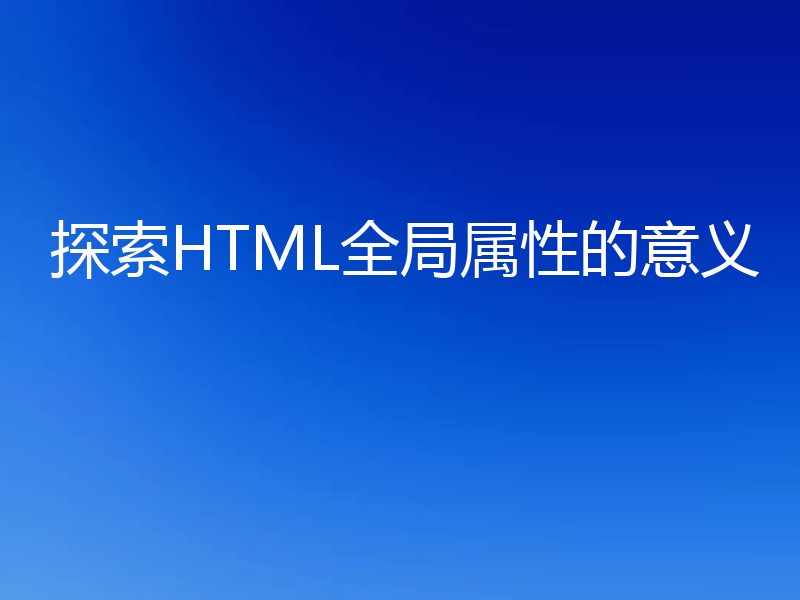 探索HTML全局属性的意义