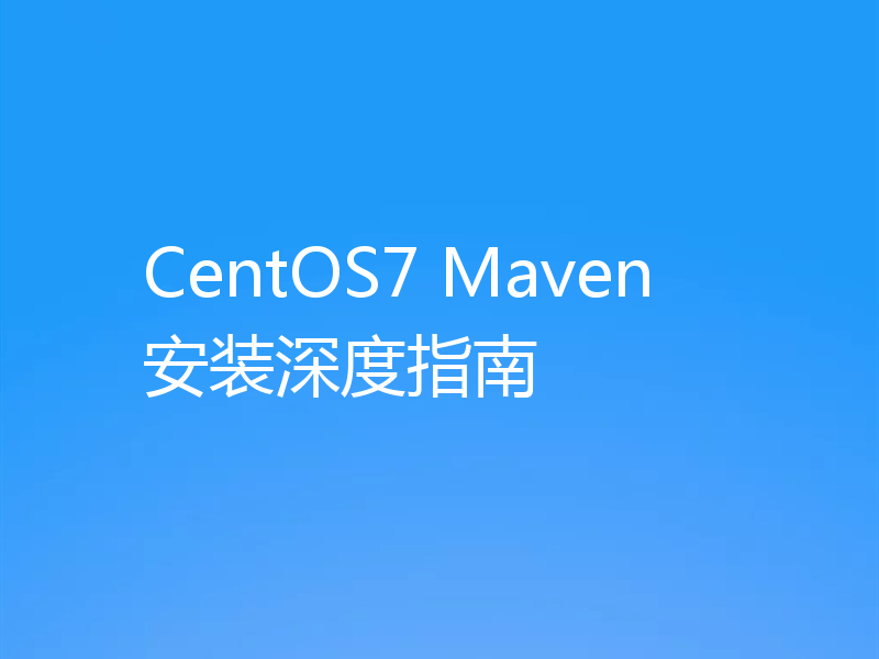 CentOS7 Maven安装深度指南