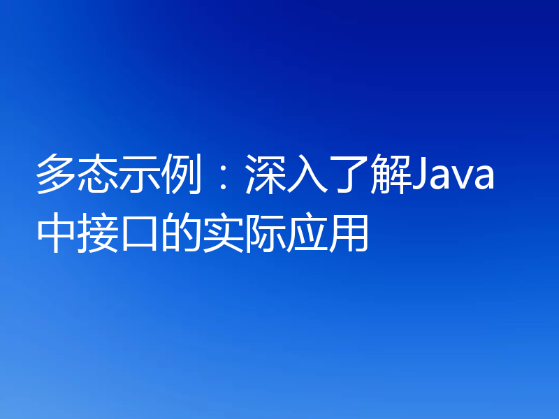 多态示例：深入了解Java中接口的实际应用