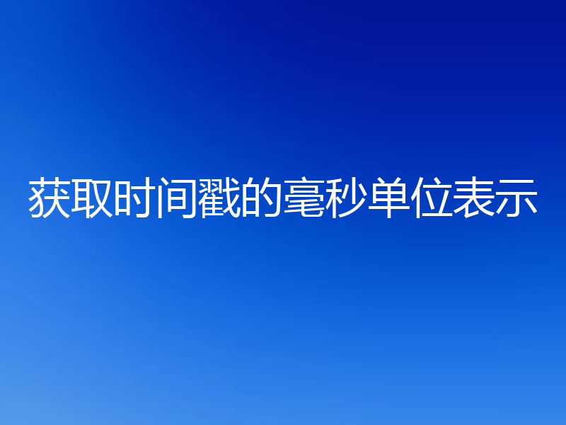 获取时间戳的毫秒单位表示