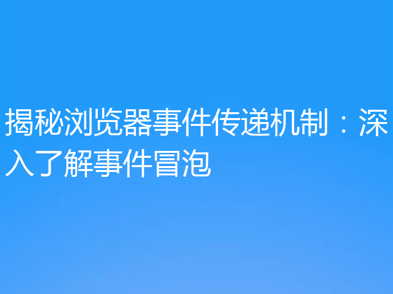 揭秘浏览器事件传递机制：深入了解事件冒泡