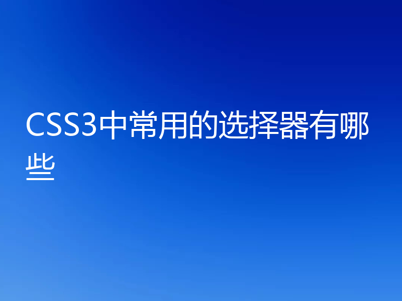 CSS3中常用的选择器有哪些