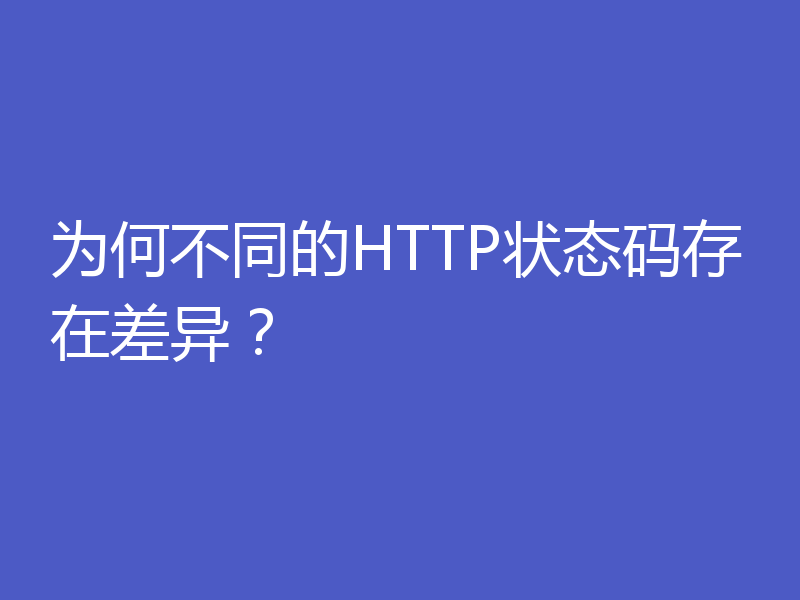 为何不同的HTTP状态码存在差异？
