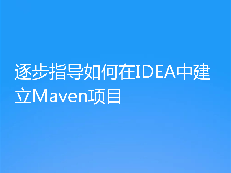 逐步指导如何在IDEA中建立Maven项目