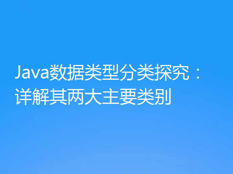Java数据类型分类探究：详解其两大主要类别