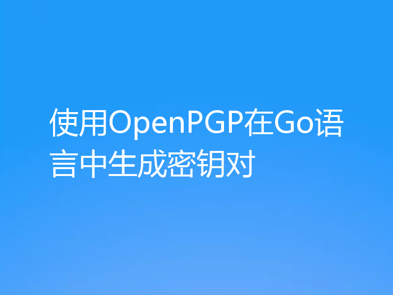 使用OpenPGP在Go语言中生成密钥对