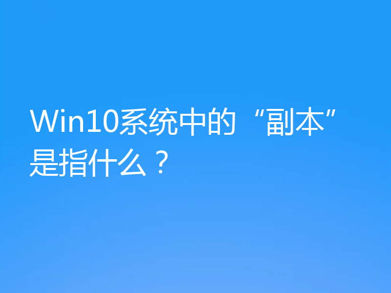 Win10系统中的“副本”是指什么？
