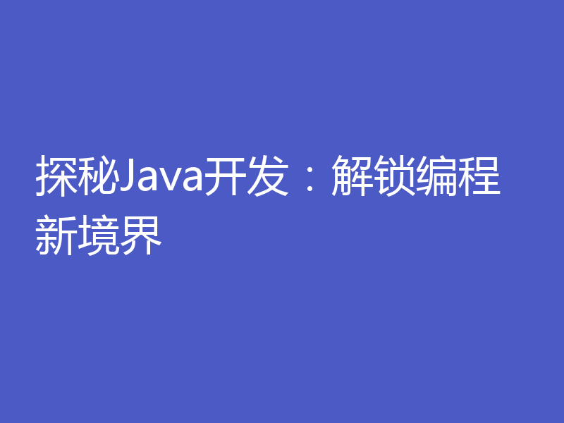 探秘Java开发：解锁编程新境界