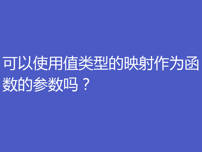 可以使用值类型的映射作为函数的参数吗？