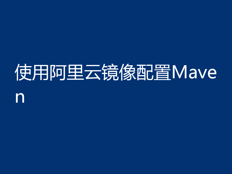 使用阿里云镜像配置Maven