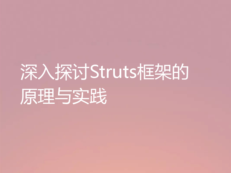 深入探讨Struts框架的原理与实践