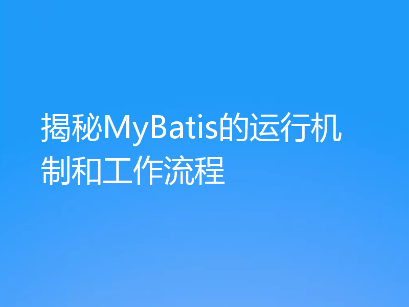 揭秘MyBatis的运行机制和工作流程