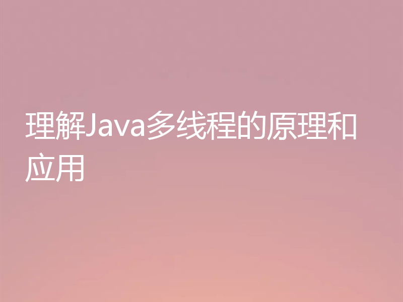 理解Java多线程的原理和应用