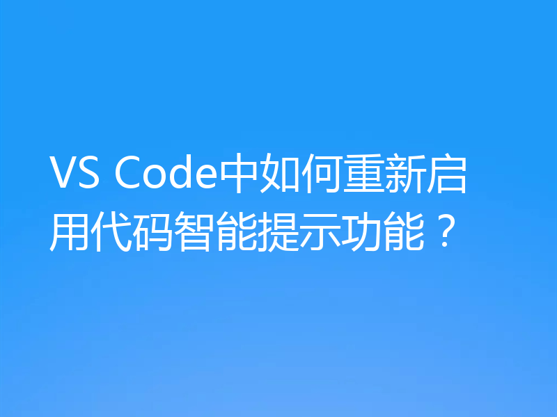 VS Code中如何重新启用代码智能提示功能？